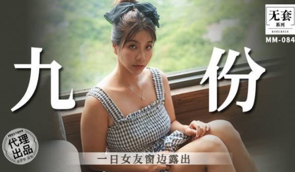 MM084 麻豆传媒 无套系列 九份一日女友窗边