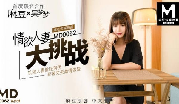 MD0062 麻豆AV MD 情欲人妻大挑战 饥