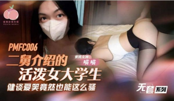 PMFC006 蜜桃影像传媒 二舅介绍的活泼女大