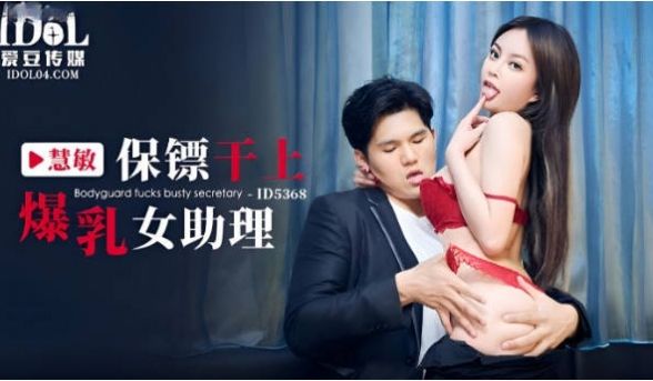 爱豆传媒 ID-5368 保镖干上爆乳女助理-慧