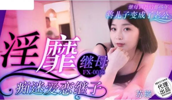 FX0018 放浪传媒 淫靡继母痴迷爱恋继子 苏