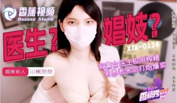 XJX0143 香蕉视频传媒 寂寞女医生的极限榨