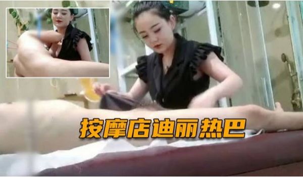 【按摩店迪丽热巴】低胸装巨乳明星脸，多次后有了些