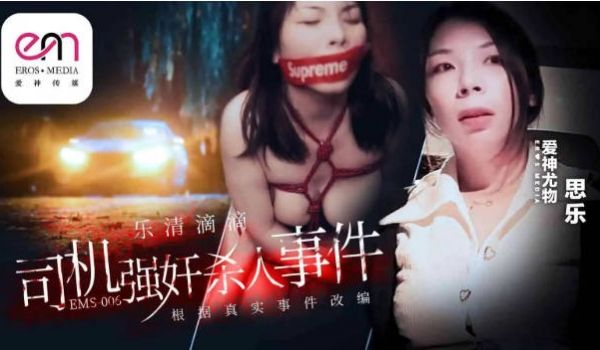 EMS006 爱神传媒 滴滴车司机强暴杀人事件 
