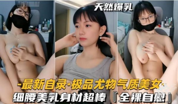 极品尤物气质短发眼镜学生妹自慰，细腰美乳身材超棒
