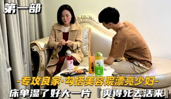 【专攻良家勾搭美容院漂亮少妇】床单湿了好大一片，