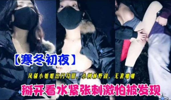 【渣女来袭】寒冷初冬 风骚小姐姐出门勾搭 小树林