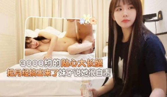 大熊探花-3000约的贴心大长腿，把月经搞出来了
