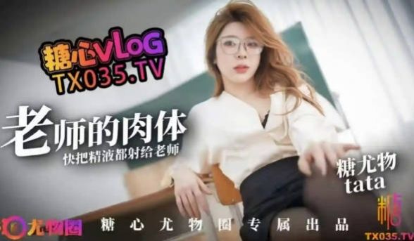 糖心Vlog 老师的性感肉体 快来把精液都射给老