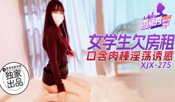 XJX275 香蕉视频传媒 女学生欠房租口含肉棒