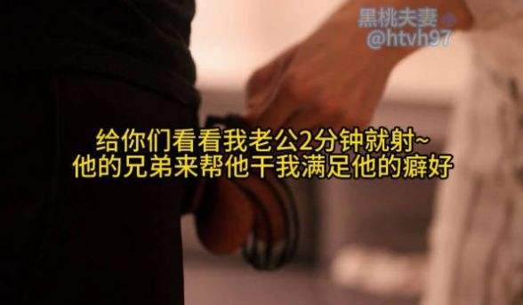 给你们看看我老公2分钟就射~ 他的兄弟来帮他干我
