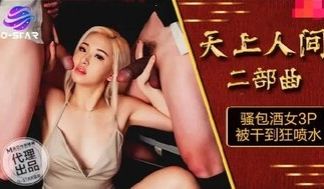 OS004 天上人间二部曲 淫荡包酒女3P被干到