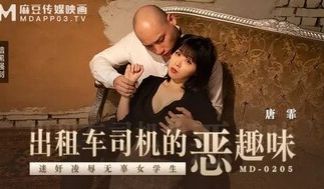 MD0205 出租车司机的恶趣味 迷奸凌辱无辜女