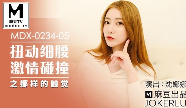 MDX-0234-05.沈娜娜.扭动细腰激情碰撞