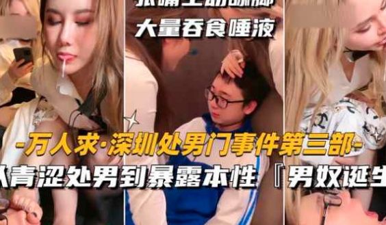 网曝门事件 深圳处男门事件第三部 从青涩处男到暴