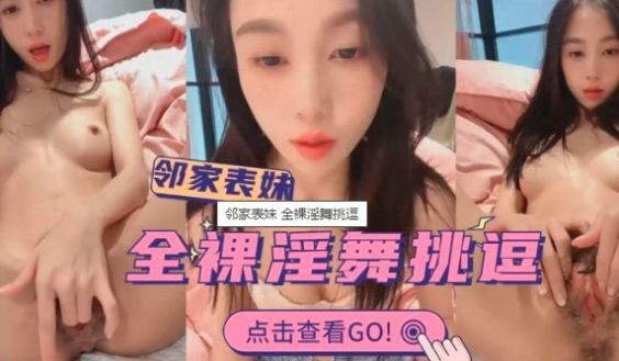 邻家表妹 全裸淫舞挑逗