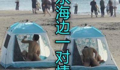 牛逼骚妇在海边搭起帐篷和炮友操逼周围都是人啊