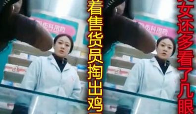 华佗大药房某男子当着店员面撸管买药太胆大了