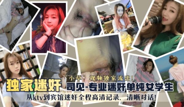 【独家迷奸】“司见”专业迷奸单纯女学生“小草”视