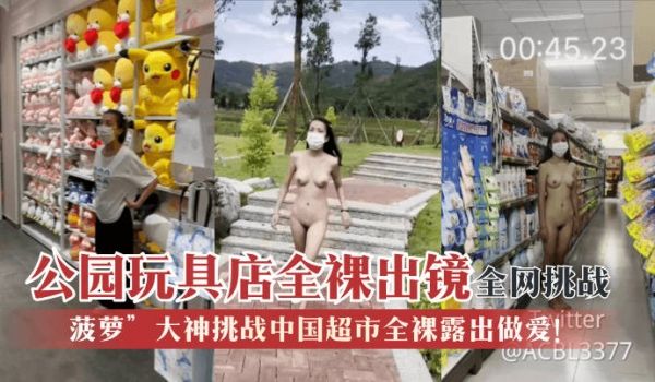 【全网挑战】“菠萝”大神挑战中国超市全裸露出做爱