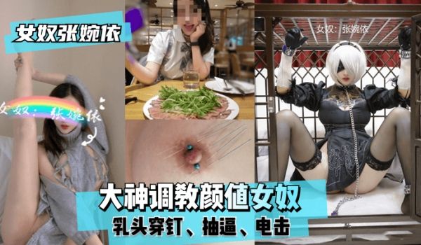 【女奴张婉依】大神调教颜值女奴，乳头穿钉，抽逼，