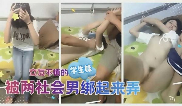交友不慎的学生妹被两社会男绑起来弄 强行3p