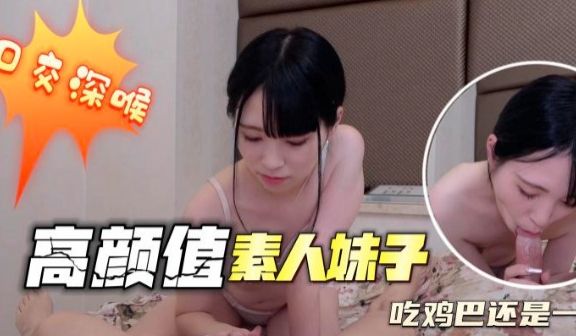 高颜值素人妹子吃鸡巴还是一流