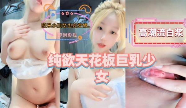 纯欲天花板巨乳少女是不是你梦中意淫的对象
