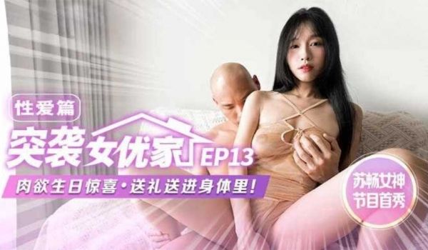 突袭女优家 EP13 性爱篇 苏畅