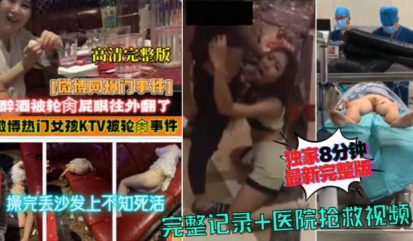 微博大瓜，KTV女孩醉酒被轮奸到屁眼外翻，8分钟