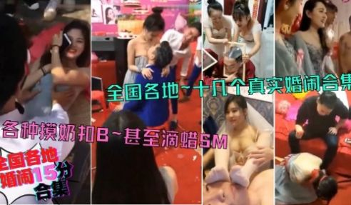 全国各地十几个真实闹婚，15分钟合集，各种低俗荒