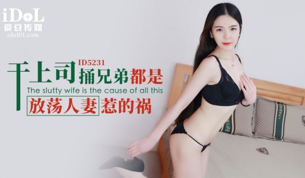 ID5231 干上司捅兄弟都是放荡人妻惹的祸