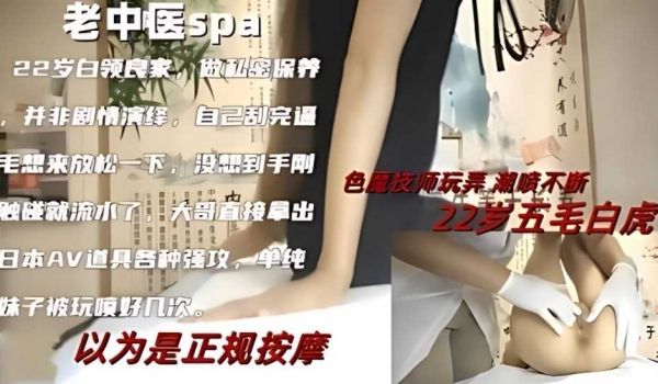 以为是正规按摩，色魔技师玩弄，潮喷不断22岁无毛