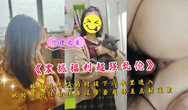 为了搞定妹妹在吃饭的时候下药夜里进她房间无套差点