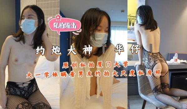 约炮大神『华仔』厦门大学大一学妹瞒着男友约拍大尺