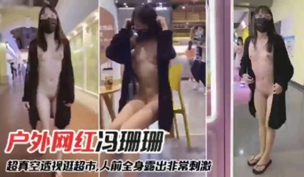 【网爆门事件】网红冯珊珊户外真空透视装逛超市