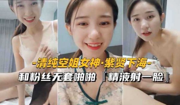 [清纯空姐女神紫贤下海]和粉丝无套啪啪，射一脸精