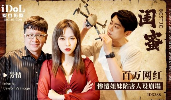 ID5288 闺蜜-百万网红惨遭姐妹陷害人设崩塌