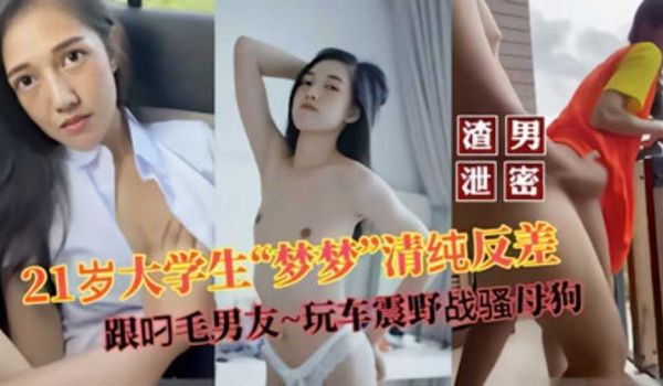 渣男泄密21岁反差母狗大学生梦梦玩车震野战