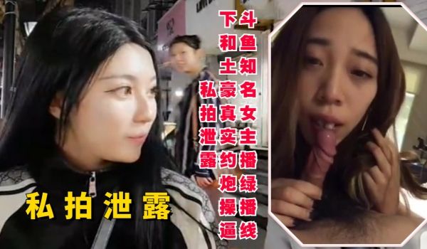 斗鱼知名女主播绿播线下和土豪真实约炮操逼私拍泄露