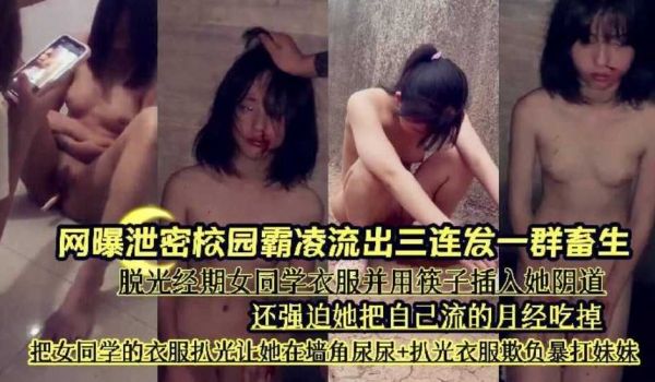 『网曝泄密校园霸凌流出三连发一群畜生』脱光经期女