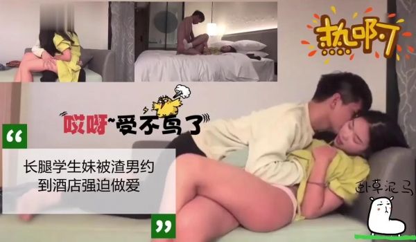 长腿学生妹被渣男约到酒店强迫做爱