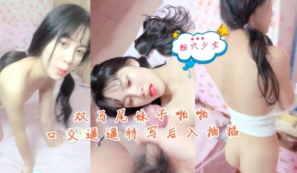 双马尾妹子啪啪秀口交逼逼特写后