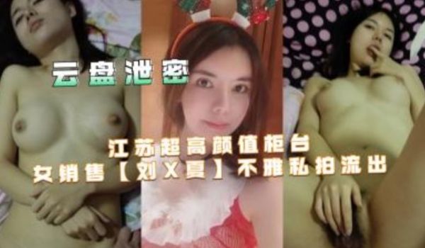 江苏超高颜值柜台女销售【刘x夏】不雅私拍流出