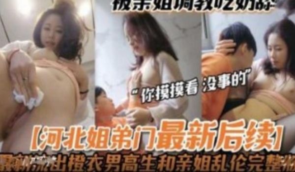 河北姐弟门最新后续 被亲姐姐亲手调教 无套做爱