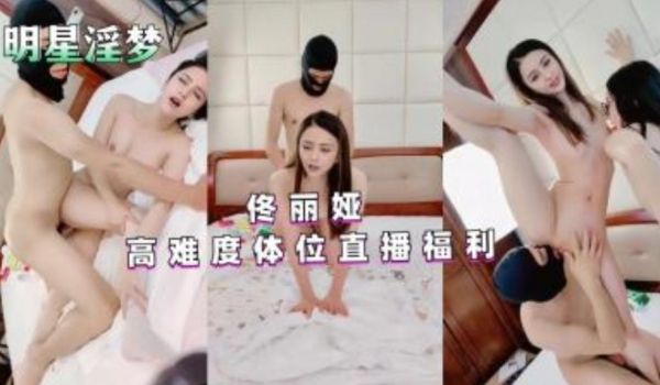 佟丽娅 高难度体位直播福利