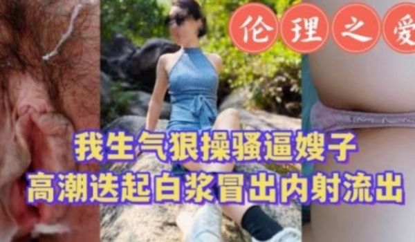 我生气狠操骚逼嫂子迭起白浆冒出内射流出