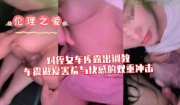 对侄女车库露出调教车震做爱害羞与快感的双重冲击
