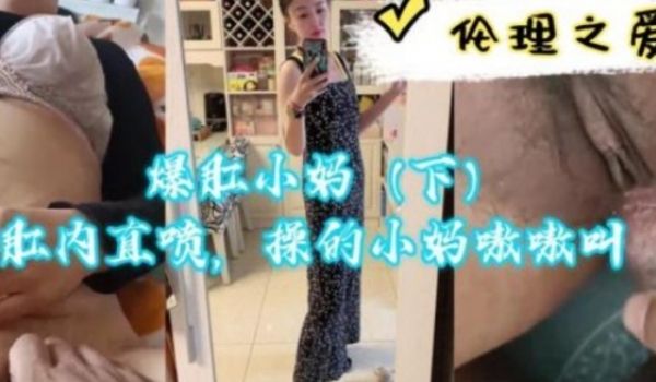 爆肛小妈（下）肛内直喷，操的小马嗷嗷叫