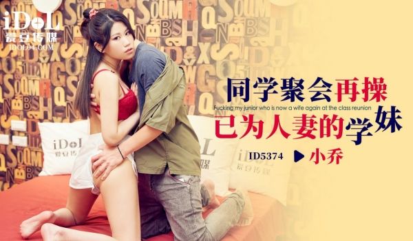 ID5374 同学聚会再操已为人妻的学妹